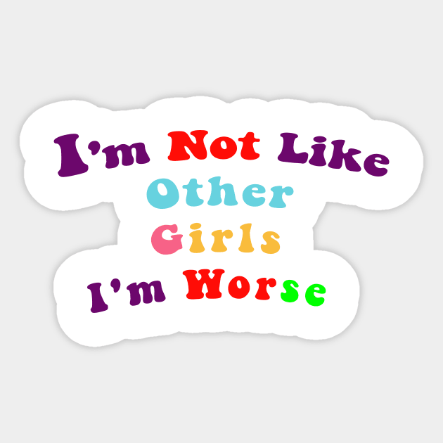 I'm Not Like Other Girls I'm Worse Sticker by Chahrazad's Treasures